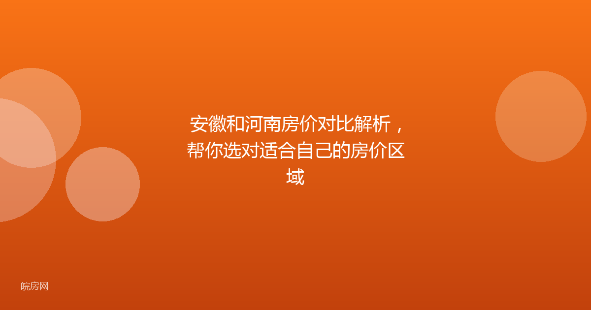 安徽和河南房价对比解析,帮你选对适合自己的房价区域