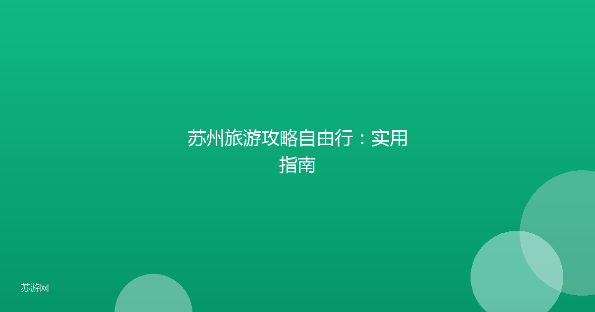苏州旅游攻略自由行:实用指南
