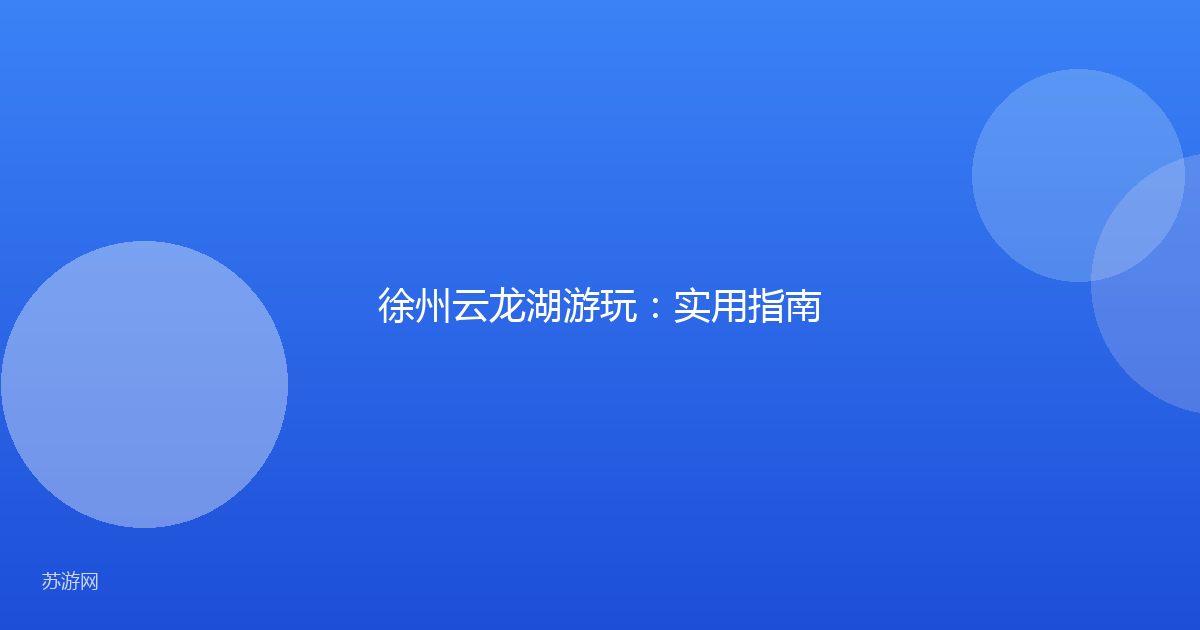 徐州云龙湖游玩：实用指南