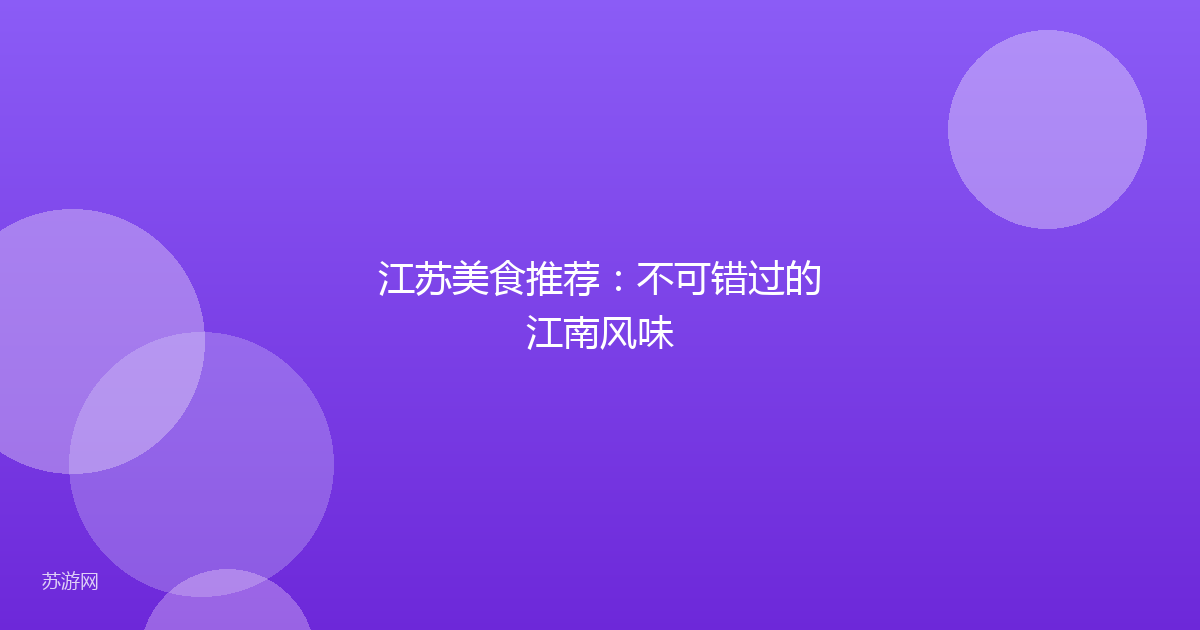 江苏美食推荐：不可错过的江南风味