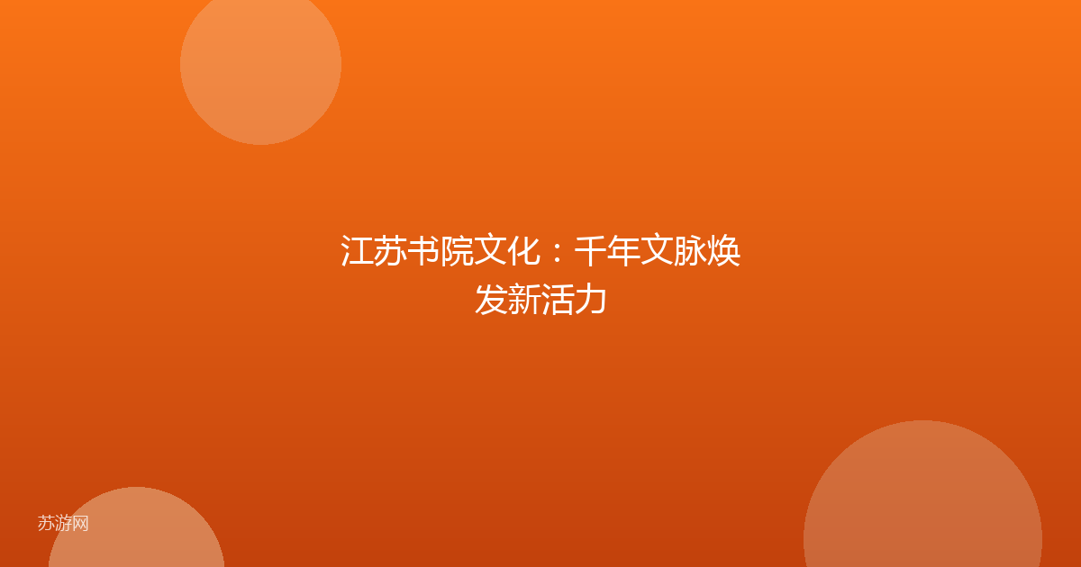江苏书院文化：千年文脉焕发新活力
