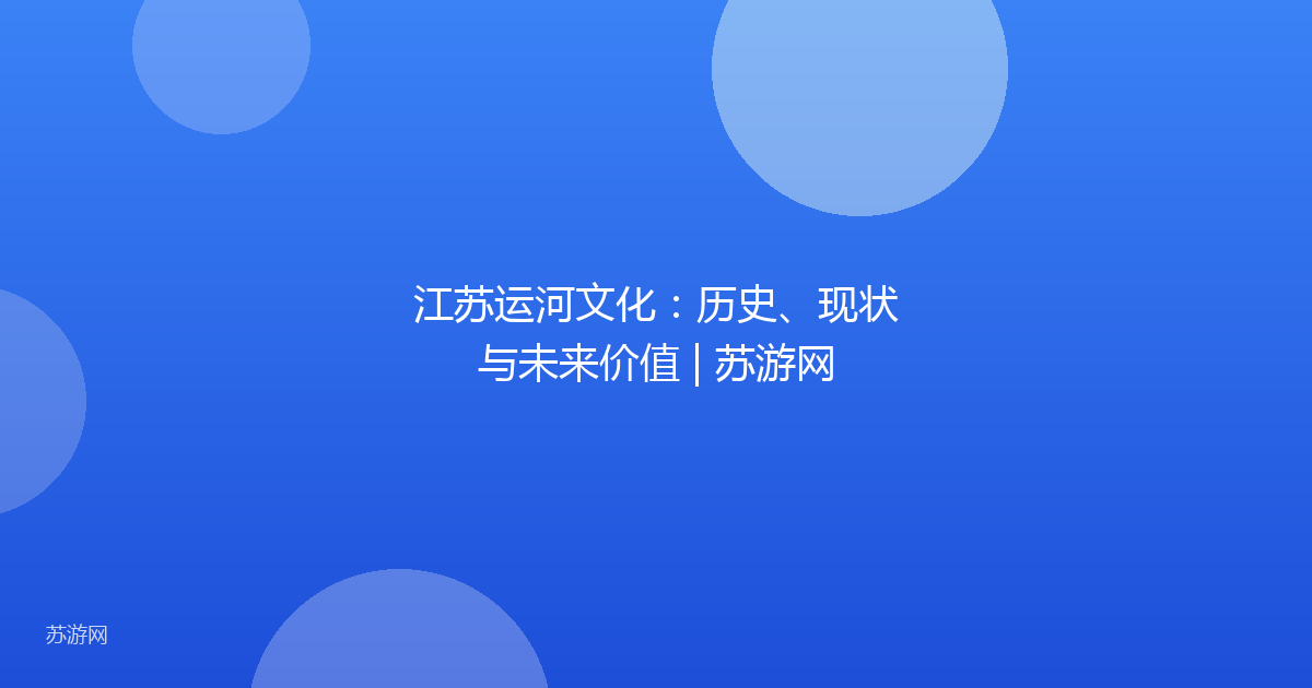 江苏运河文化：历史、现状与未来价值 | 苏游网