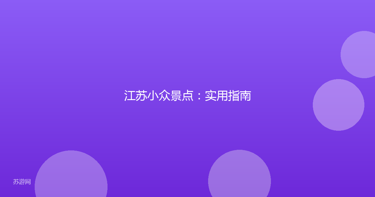 江苏小众景点：实用指南