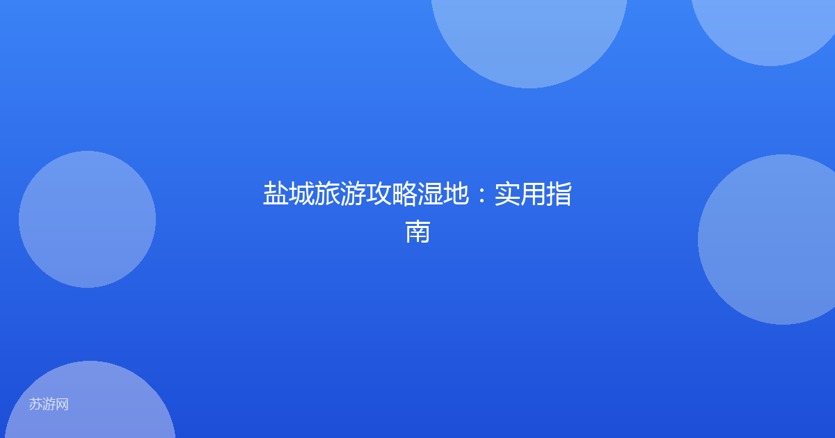 盐城旅游攻略湿地：实用指南