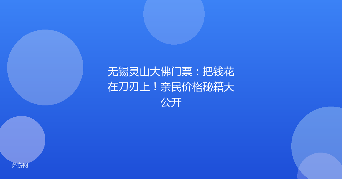 无锡灵山大佛门票：把钱花在刀刃上！亲民价格秘籍大公开