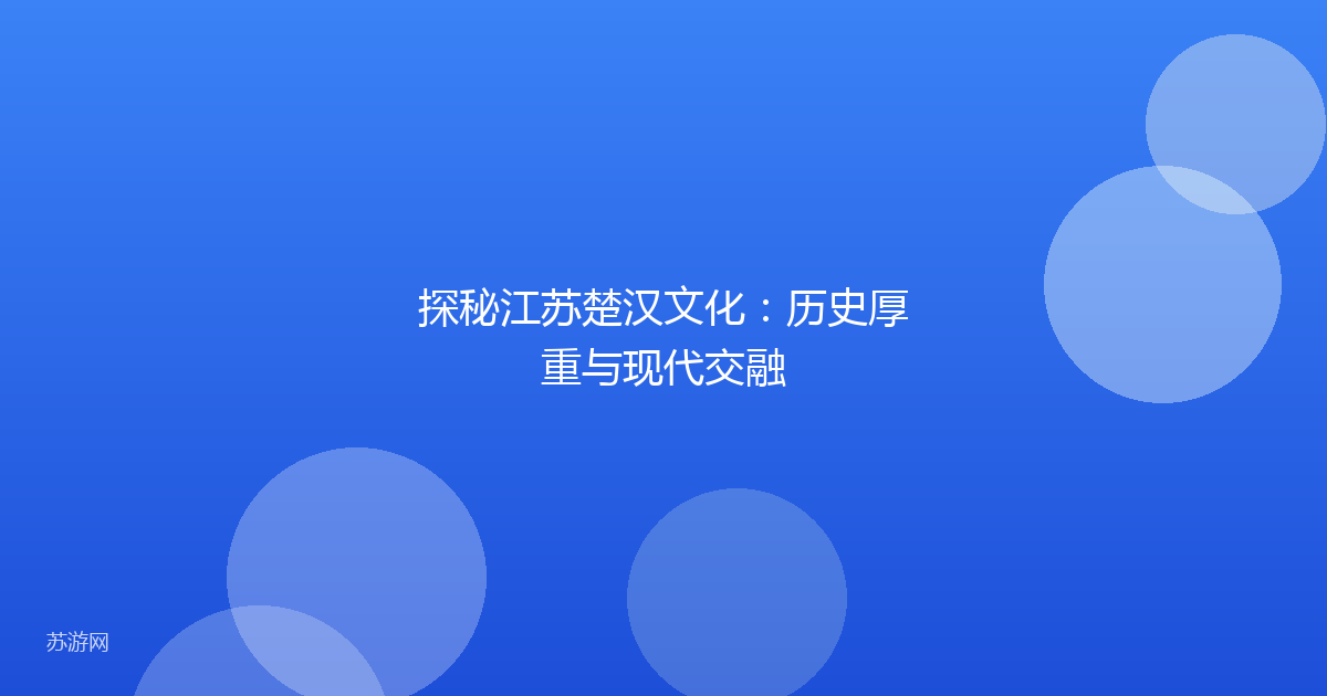 探秘江苏楚汉文化：历史厚重与现代交融