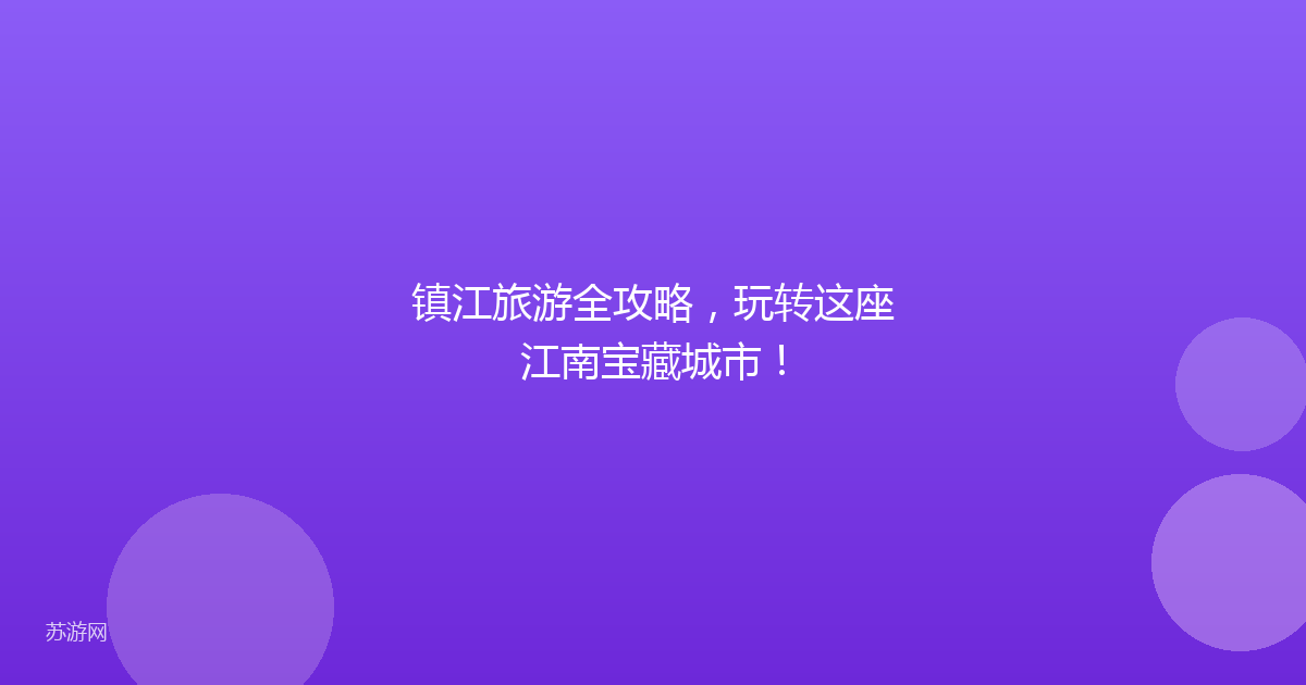 镇江旅游全攻略，玩转这座江南宝藏城市！