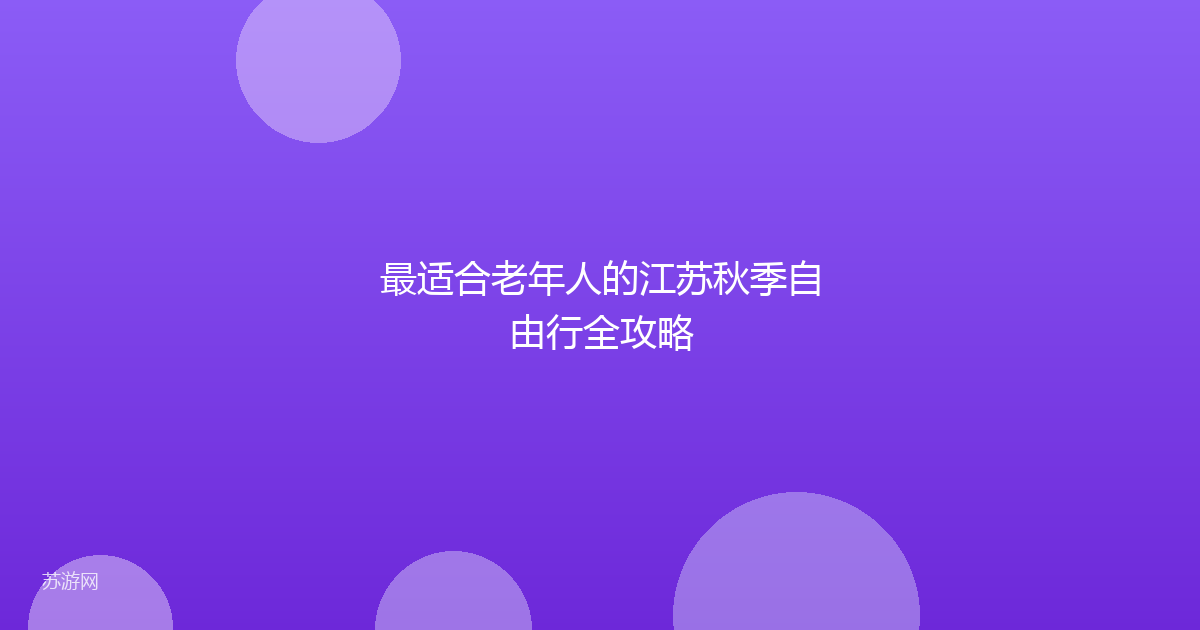 最适合老年人的江苏秋季自由行全攻略