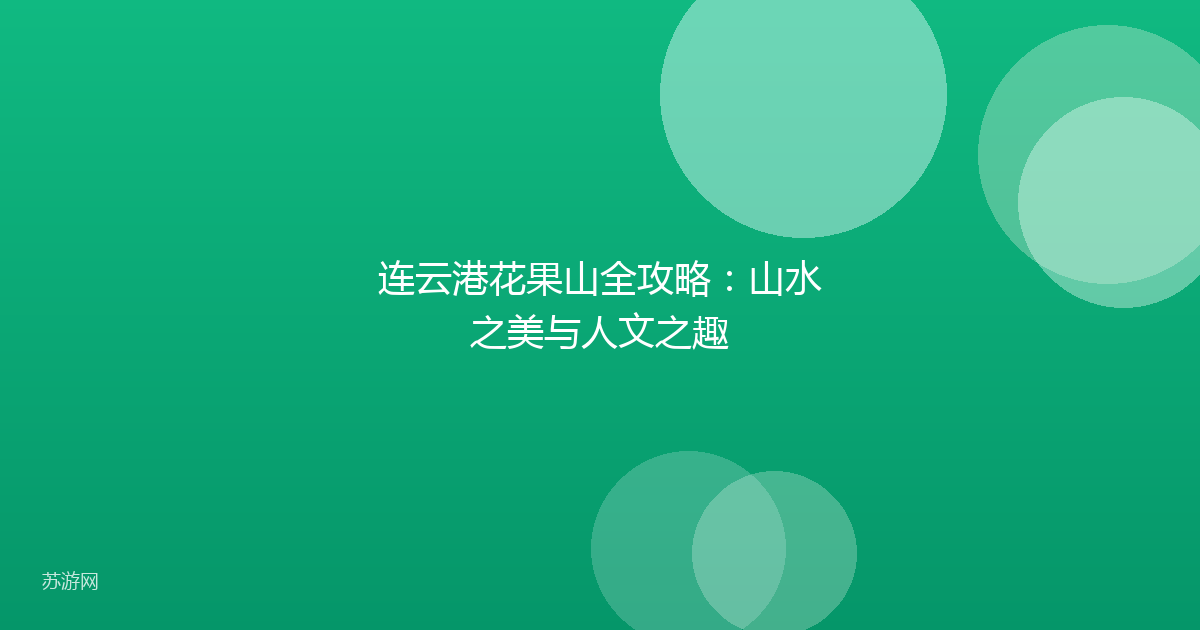 连云港花果山全攻略：山水之美与人文之趣