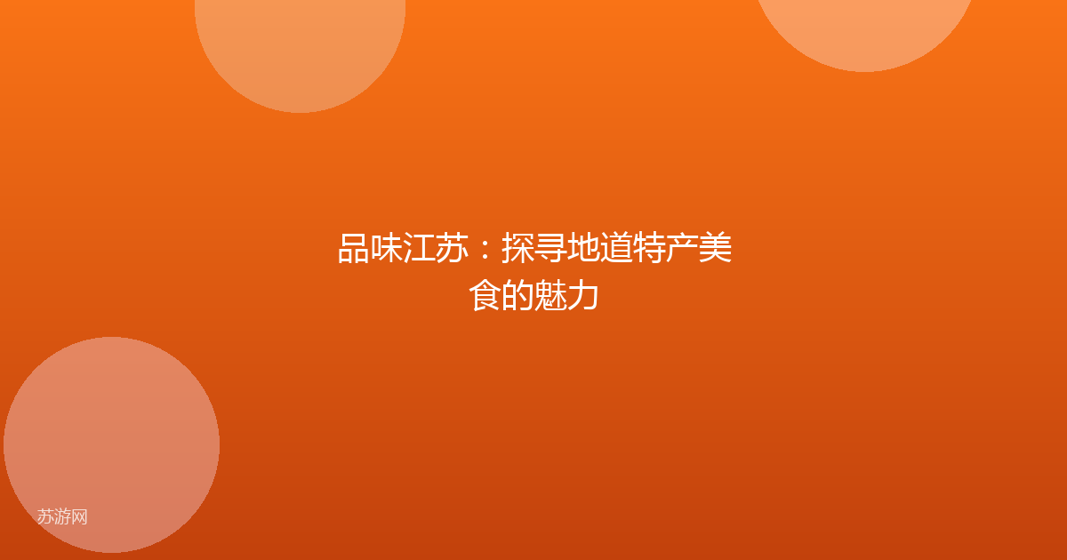 品味江苏:探寻地道特产美食的魅力