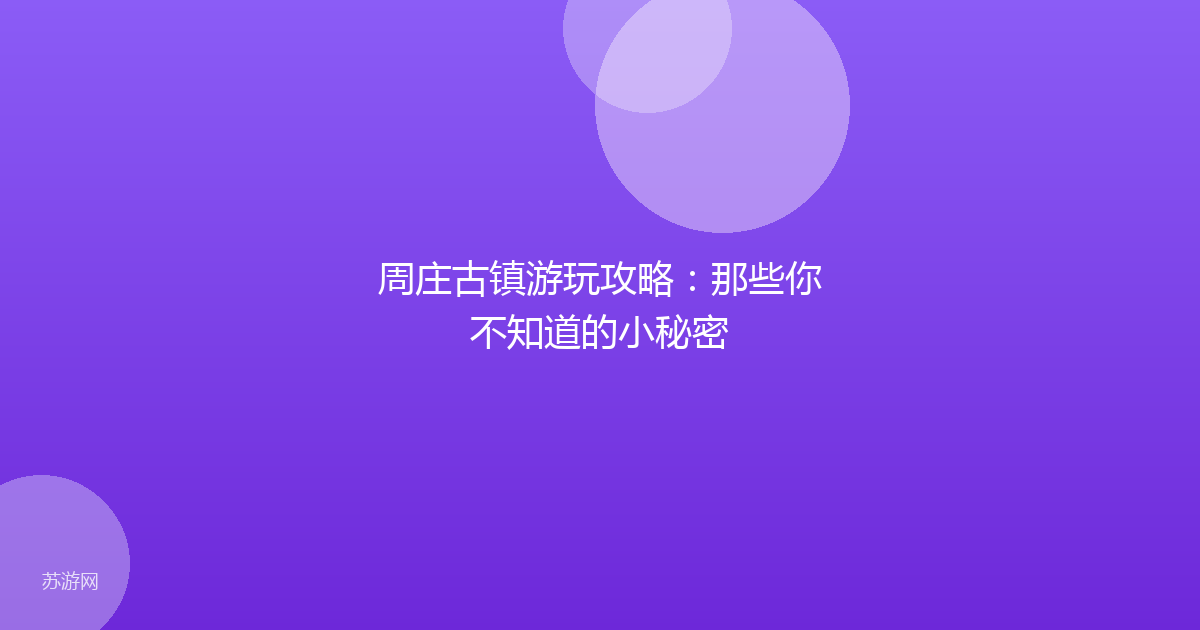 周庄古镇游玩攻略：那些你不知道的小秘密
