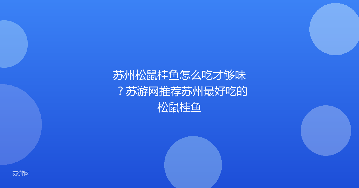 苏州松鼠桂鱼怎么吃才够味?苏游网推荐苏州最好吃的松鼠桂鱼