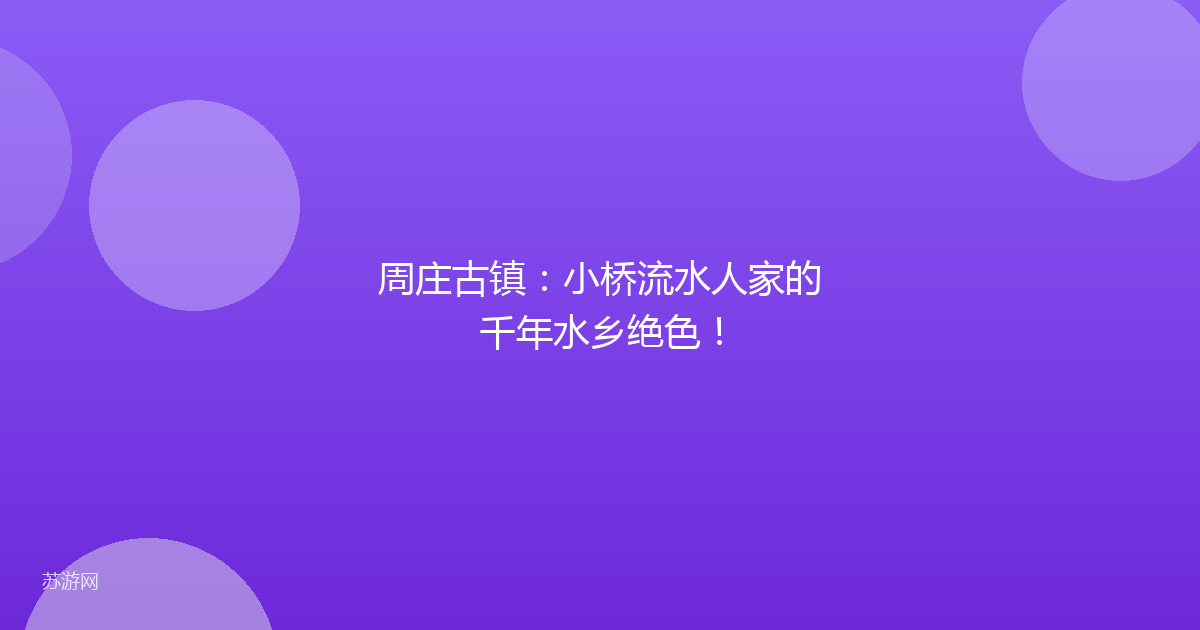 周庄古镇：小桥流水人家的千年水乡绝色！