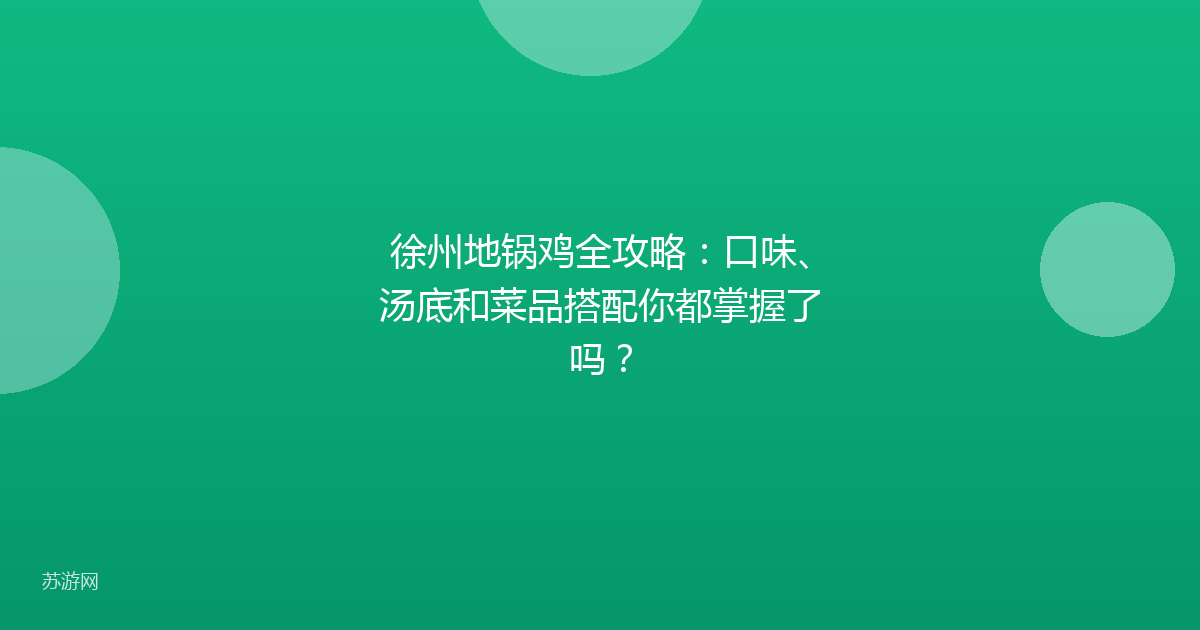 徐州地锅鸡全攻略：口味、汤底和菜品搭配你都掌握了吗？
