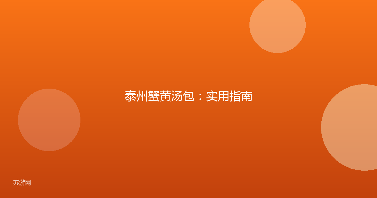 泰州蟹黄汤包:实用指南