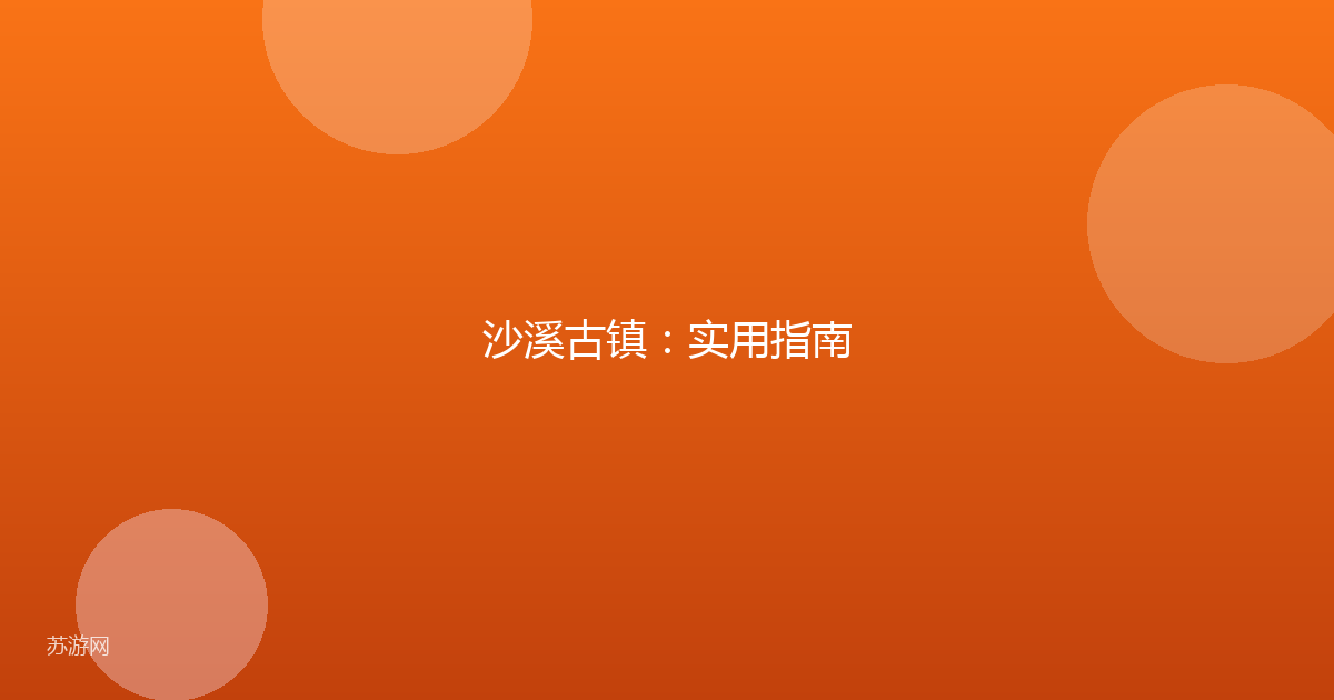 沙溪古镇：实用指南