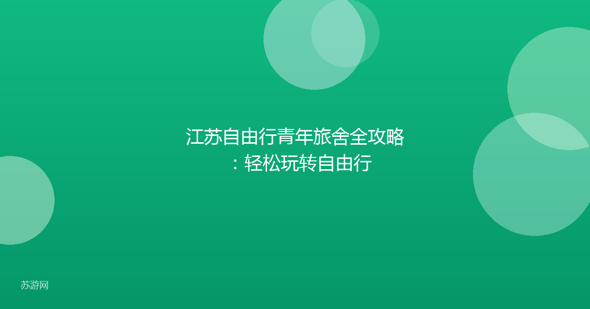 江苏自由行青年旅舍全攻略：轻松玩转自由行