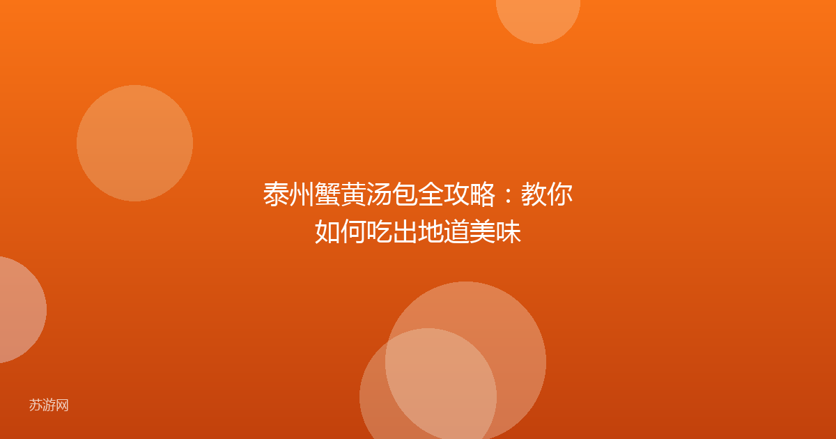 泰州蟹黄汤包全攻略：教你如何吃出地道美味