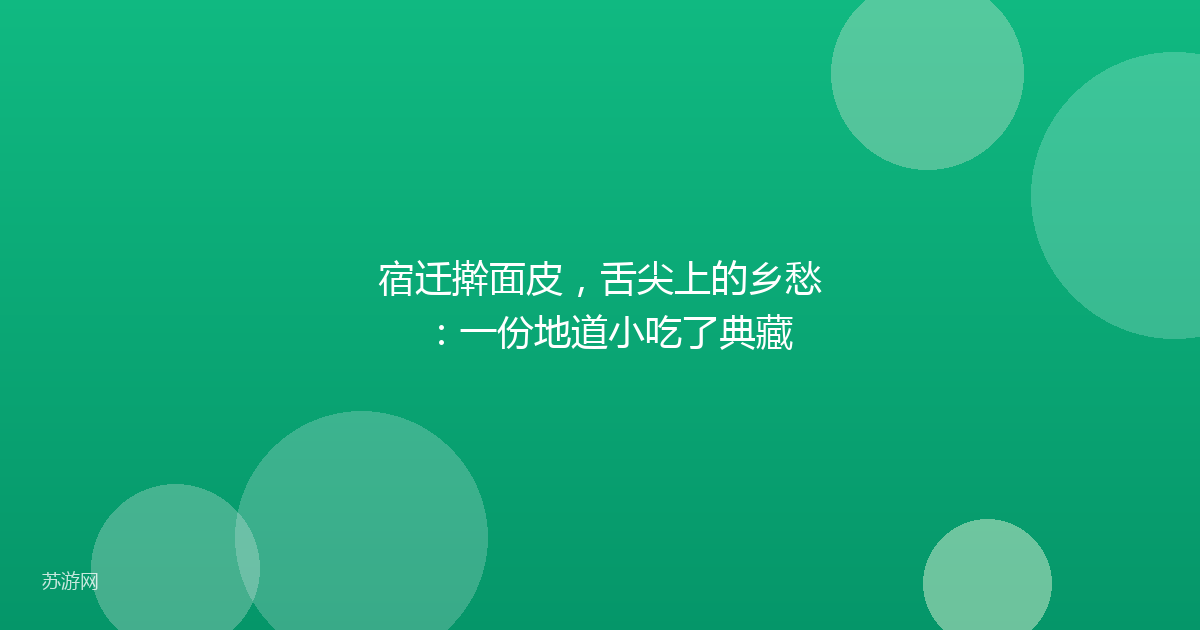 宿迁擀面皮,舌尖上的乡愁:一份地道小吃了典藏