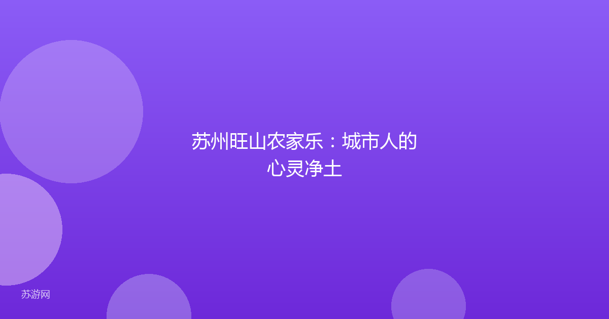 苏州旺山农家乐：城市人的心灵净土