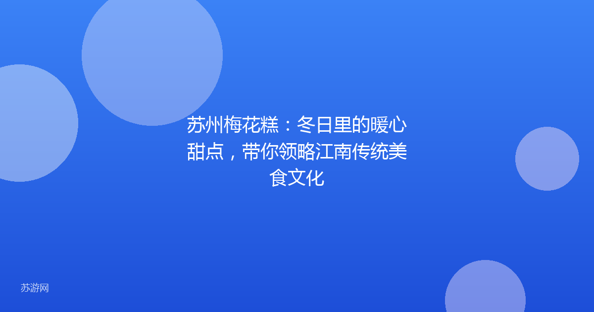 苏州梅花糕：冬日里的暖心甜点，带你领略江南传统美食文化