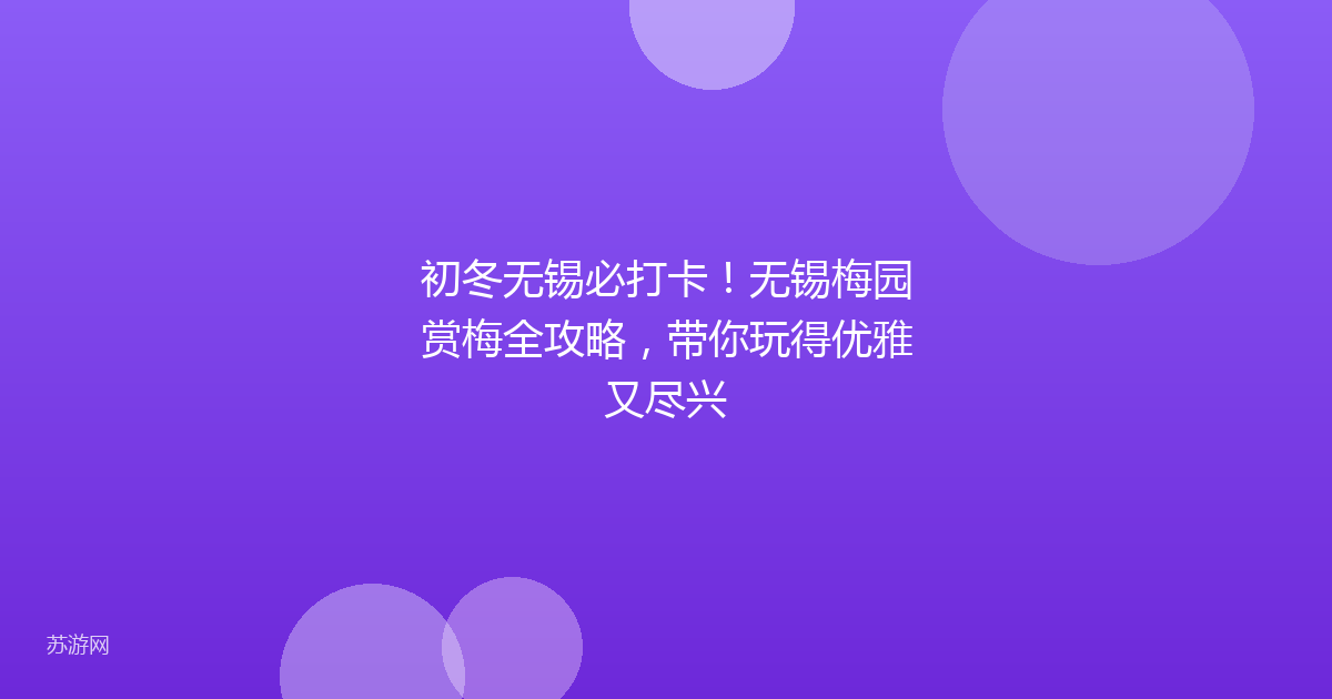 初冬无锡必打卡！无锡梅园赏梅全攻略，带你玩得优雅又尽兴