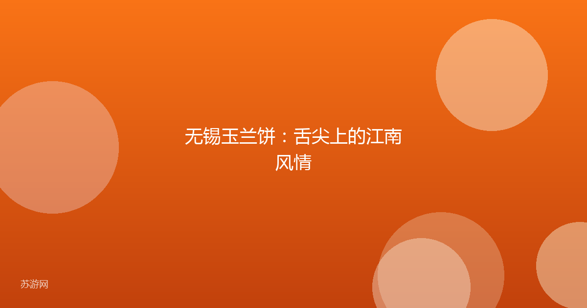 无锡玉兰饼：舌尖上的江南风情