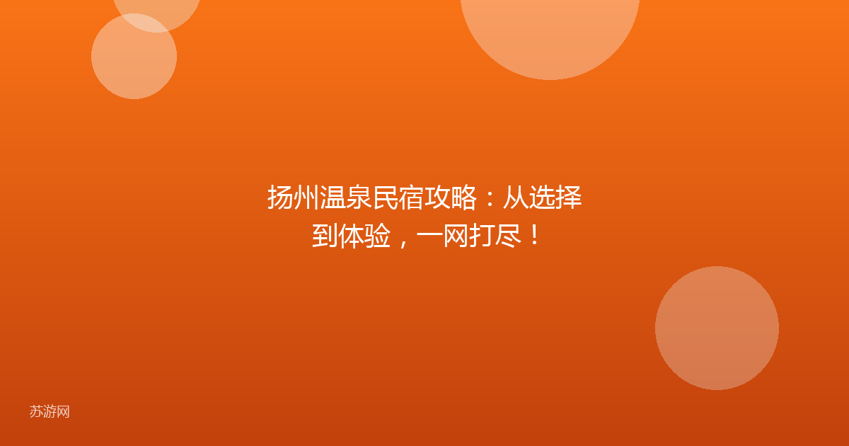 扬州温泉民宿攻略：从选择到体验，一网打尽！