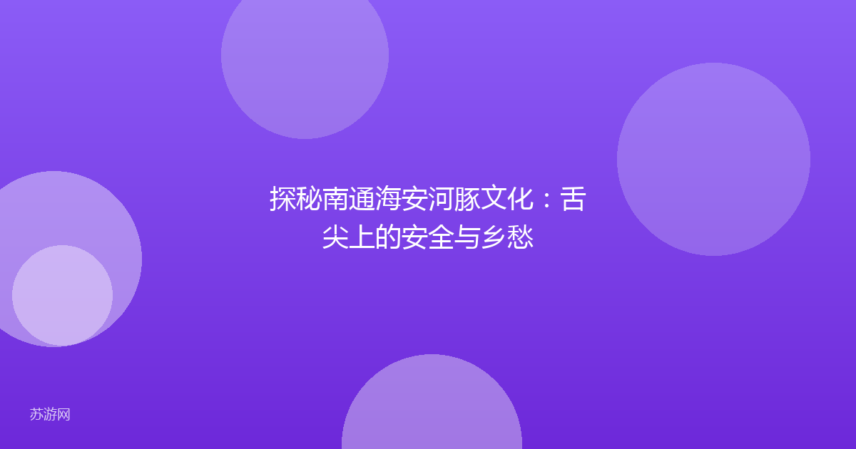 探秘南通海安河豚文化：舌尖上的安全与乡愁