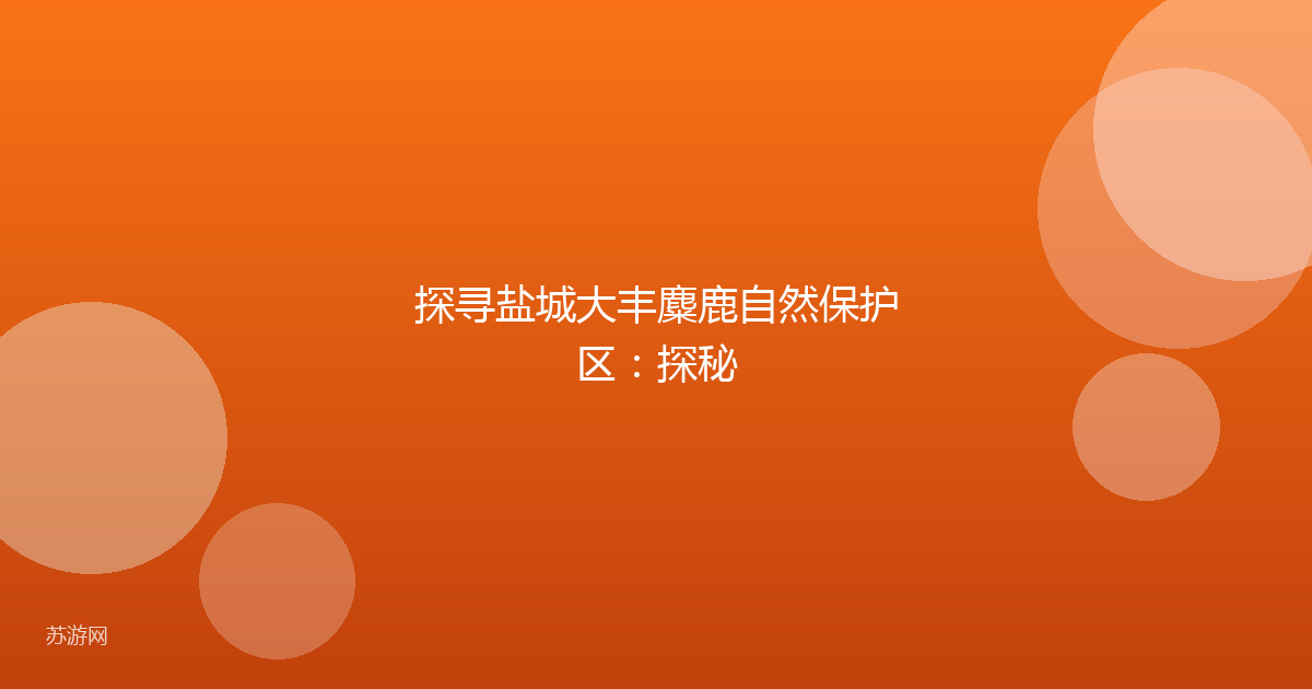 探寻盐城大丰麋鹿自然保护区：探秘