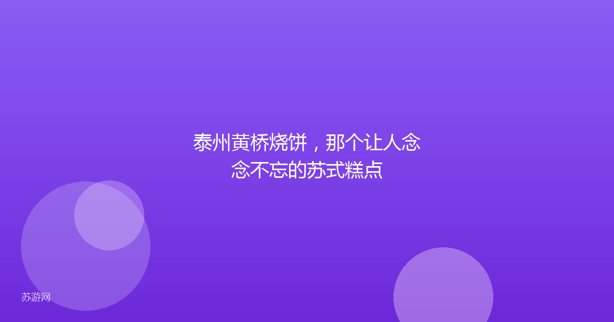 泰州黄桥烧饼,那个让人念念不忘的苏式糕点