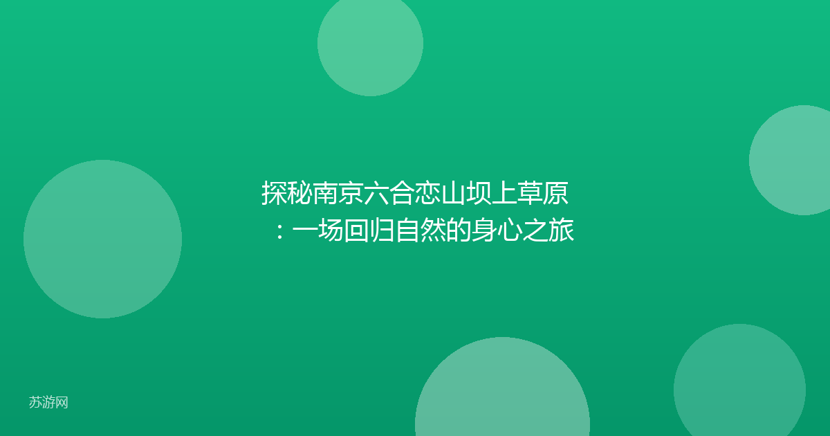 探秘南京六合恋山坝上草原：一场回归自然的身心之旅