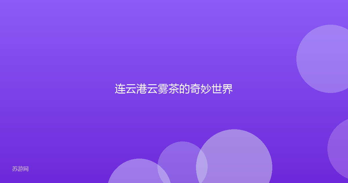 连云港云雾茶的奇妙世界