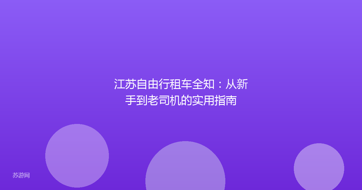 江苏自由行租车全知：从新手到老司机的实用指南