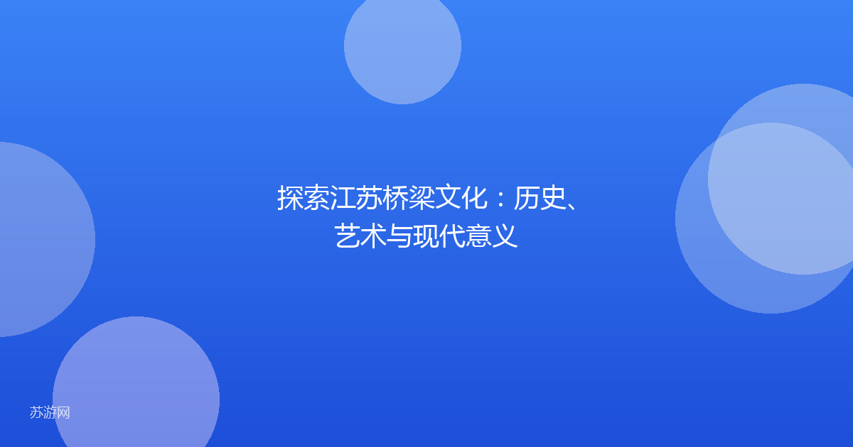探索江苏桥梁文化:历史、艺术与现代意义
