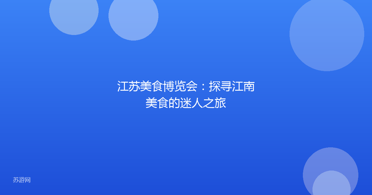 江苏美食博览会：探寻江南美食的迷人之旅