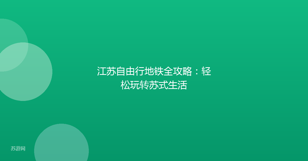 江苏自由行地铁全攻略：轻松玩转苏式生活
