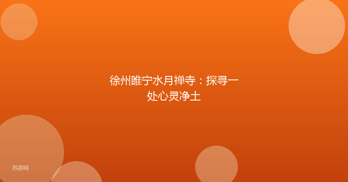 徐州睢宁水月禅寺：探寻一处心灵净土