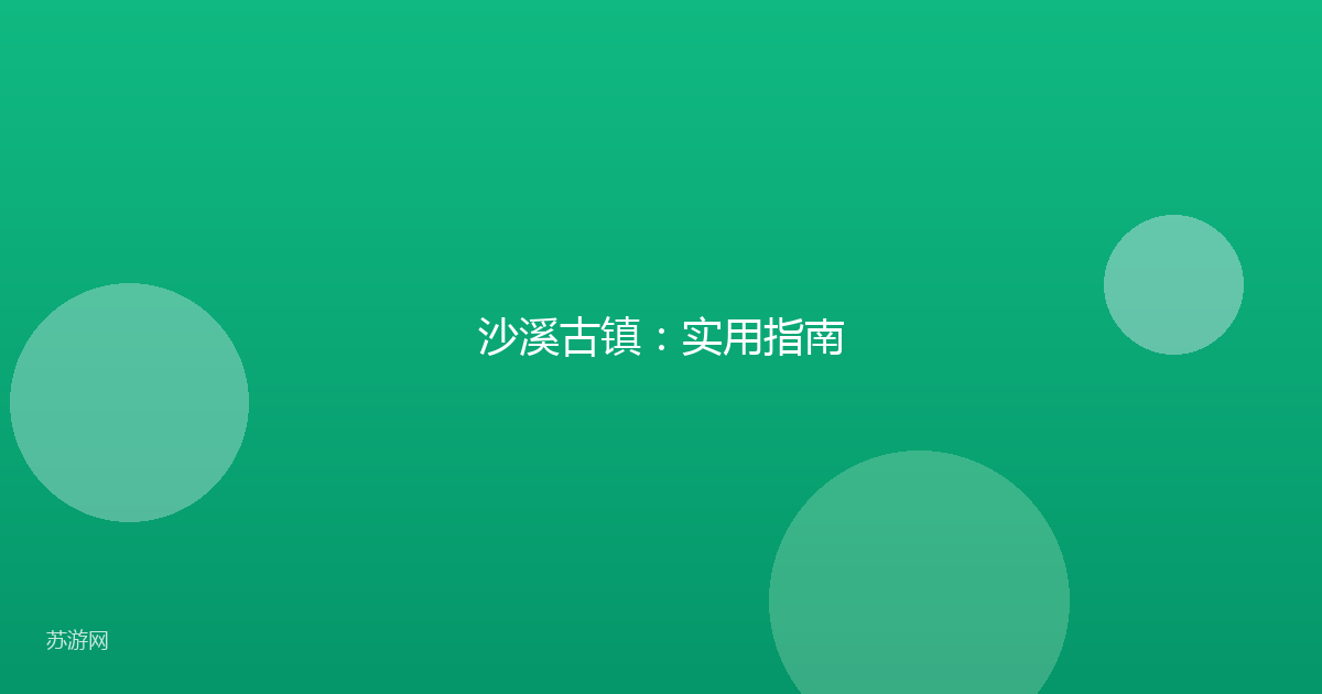 沙溪古镇：实用指南