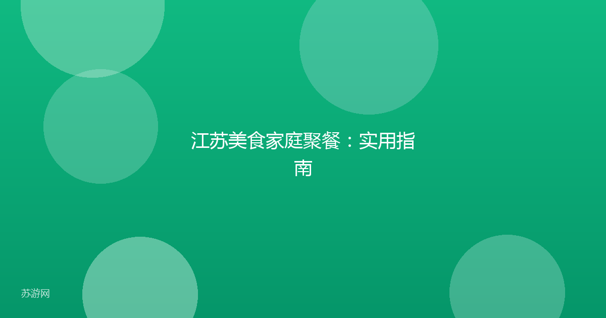 江苏美食家庭聚餐：实用指南
