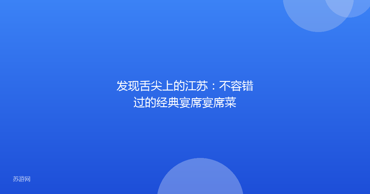 发现舌尖上的江苏：不容错过的经典宴席宴席菜