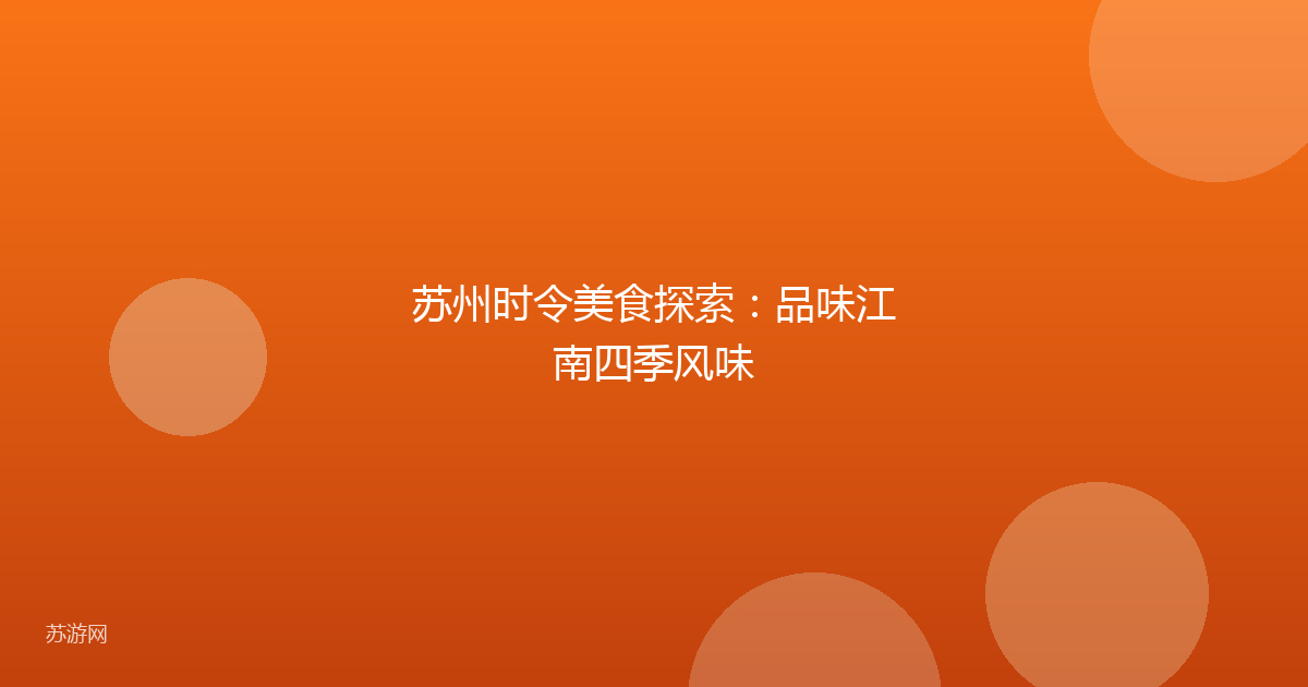 苏州时令美食探索：品味江南四季风味