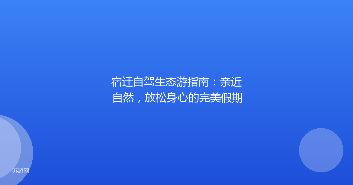 宿迁自驾生态游指南：亲近自然，放松身心的完美假期