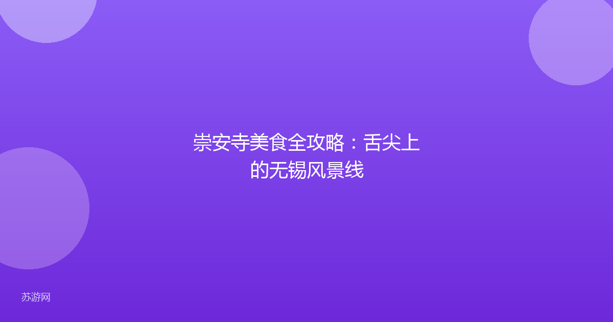 崇安寺美食全攻略:舌尖上的无锡风景线