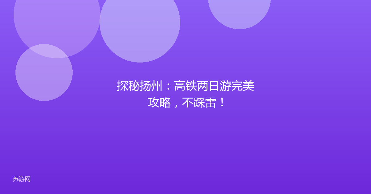探秘扬州：高铁两日游完美攻略，不踩雷！