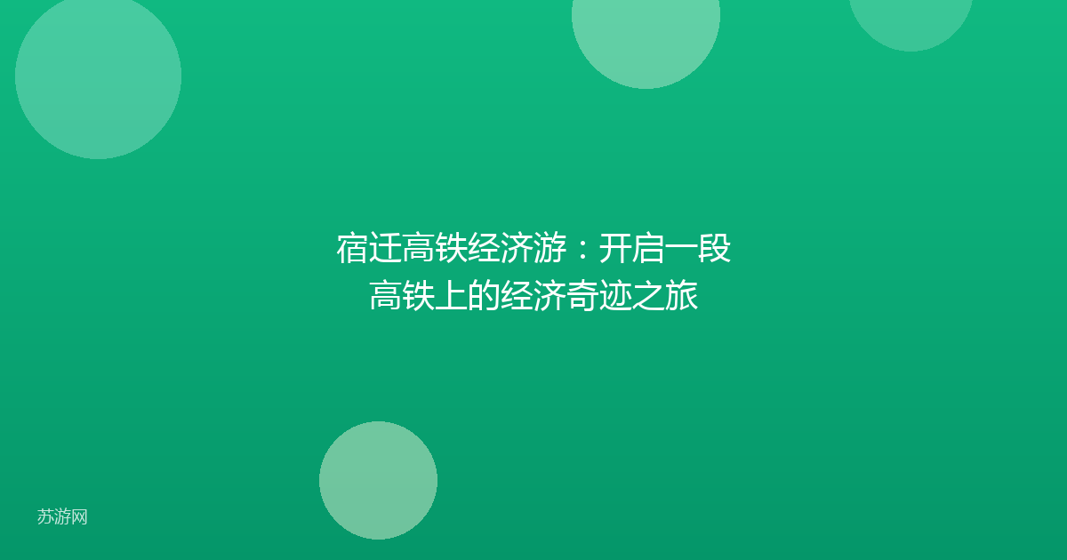 宿迁高铁经济游:开启一段高铁上的经济奇迹之旅