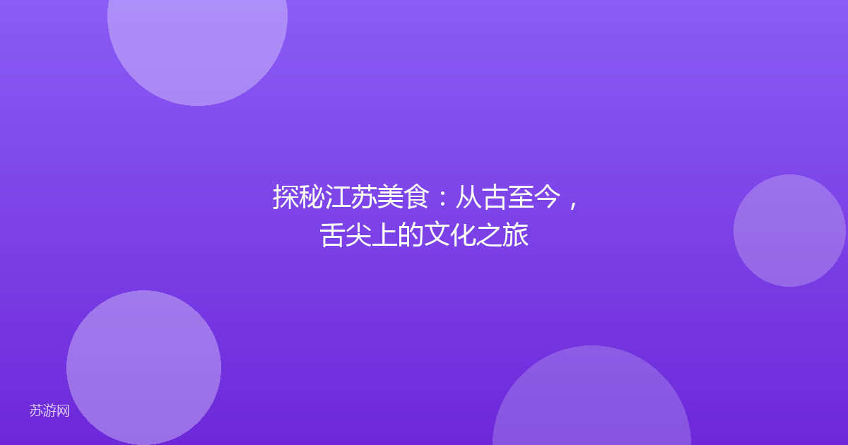探秘江苏美食：从古至今，舌尖上的文化之旅