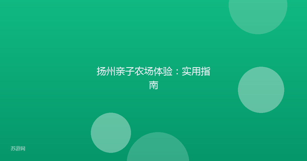 扬州亲子农场体验：实用指南
