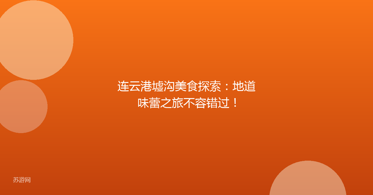 连云港墟沟美食探索：地道味蕾之旅不容错过！