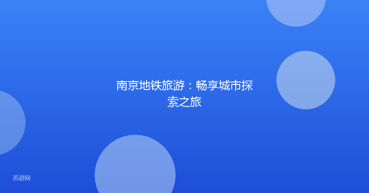 南京地铁旅游:畅享城市探索之旅